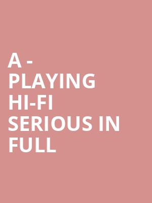 A - Playing Hi-Fi Serious In Full & More at O2 Shepherds Bush Empire
